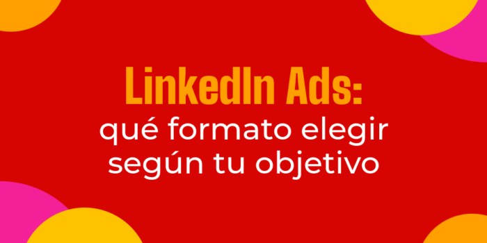 LinkedIn Ads: qué formato elegir según tu objetivo