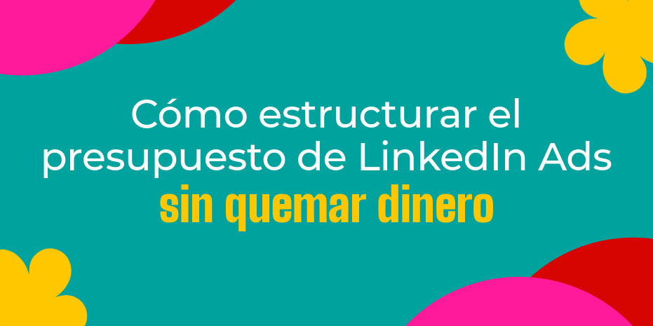 Cómo estructurar el presupuesto de LinkedIn Ads